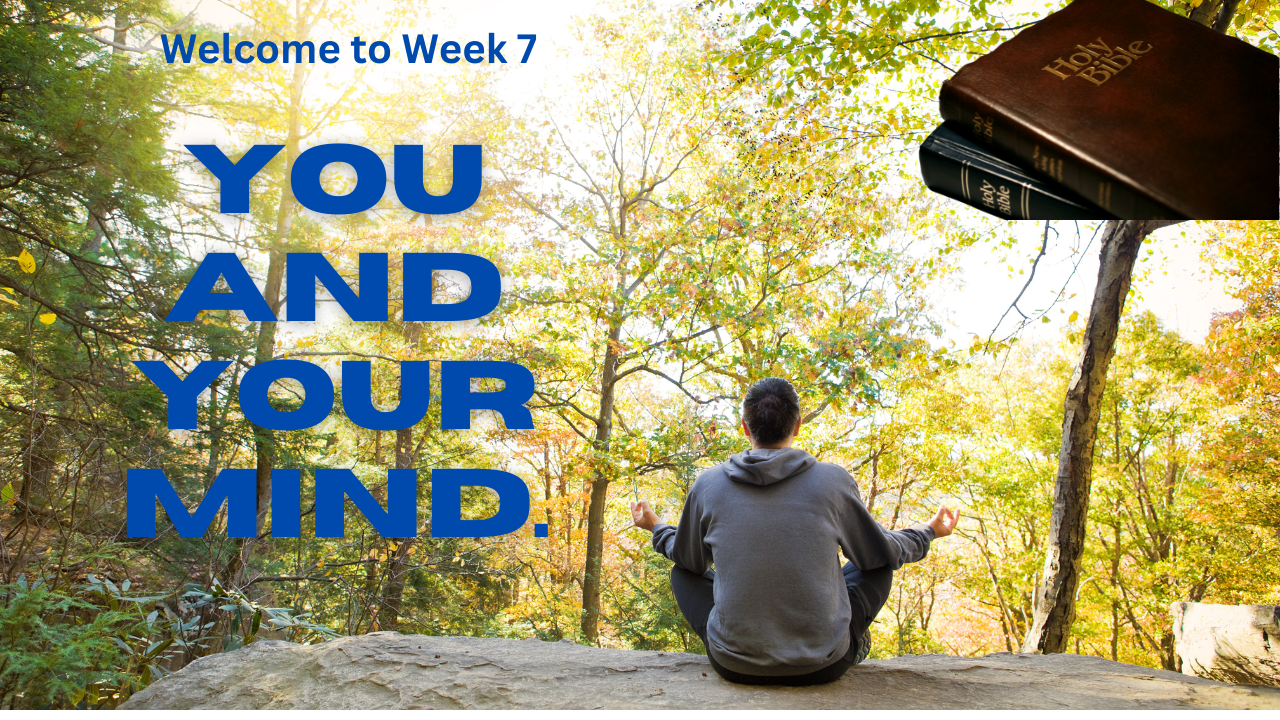 Week 7 Topic: You and Your Mind – Part 1